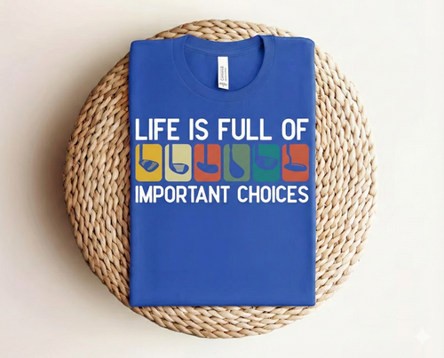 Funny T-Shirt Golf “Life Is Full of Important Choices” – Golf Lover Gift, Unisex Humor Golf Tee SGTP16