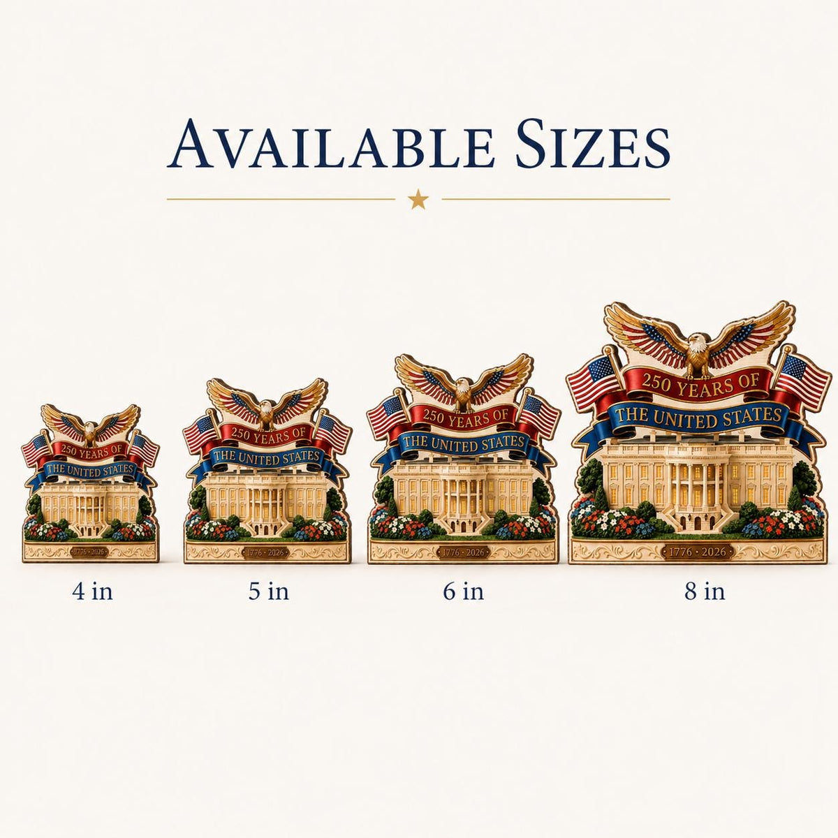 May include: Four decorative White House figurines, each with a different size: 4 in, 5 in, 6 in, and 8 in. Each features an eagle, American flags, and the text "250 YEARS OF THE UNITED STATES."