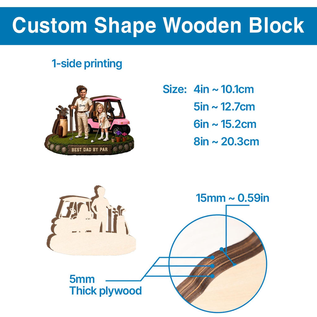 May include: Custom wooden block with a golf theme. The image shows a family with a golf cart and the text "BEST DAD BY PAR". Available sizes are 4in to 8in (10.1cm to 20.3cm). The plywood is 5mm thick.