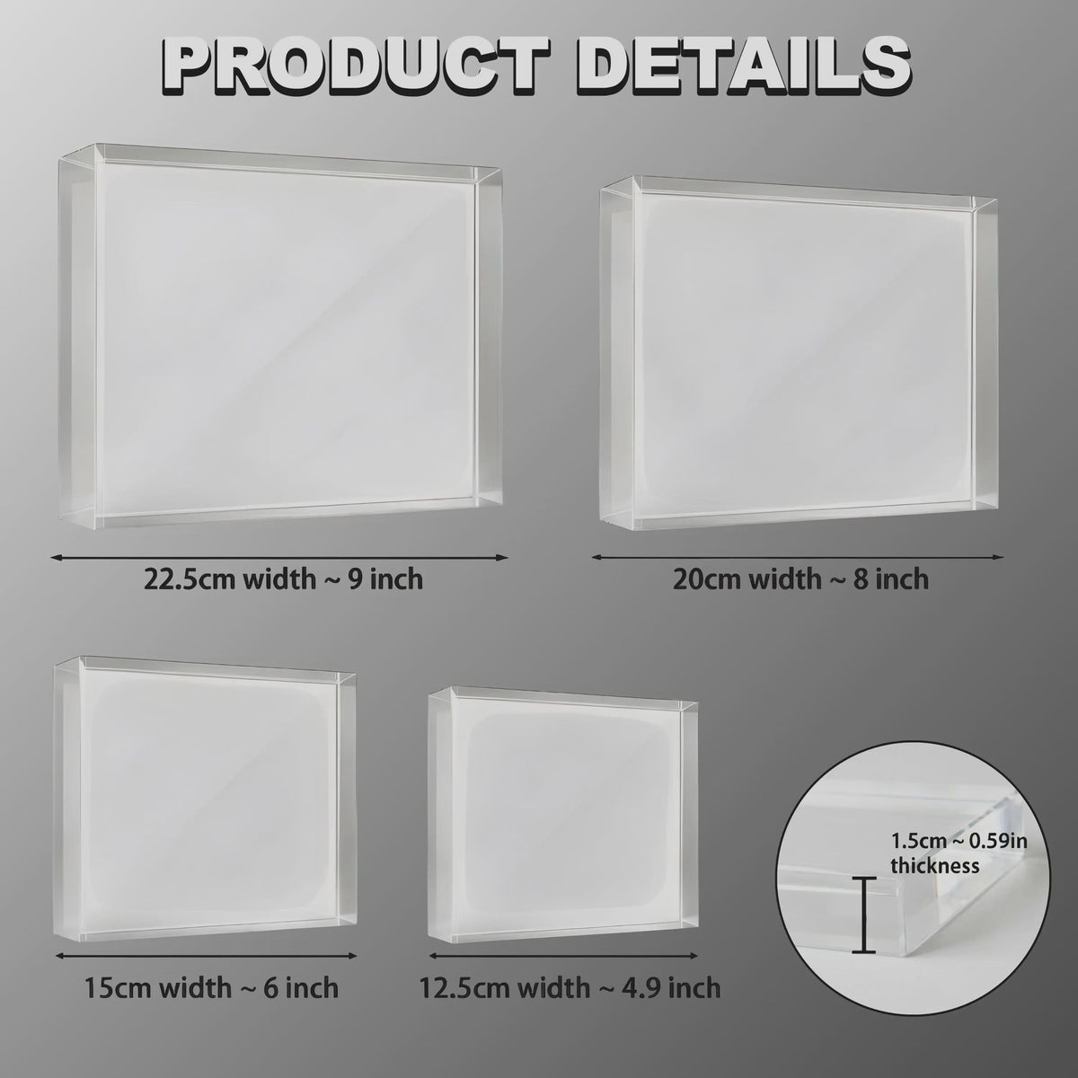 May include: Four clear rectangular acrylic blocks labeled PRODUCT DETAILS. Sizes include 9 inches, 8 inches, 6 inches, and 4.9 inches in width. A circular inset shows a side view with a thickness of 0.59 inches. The blocks are transparent.