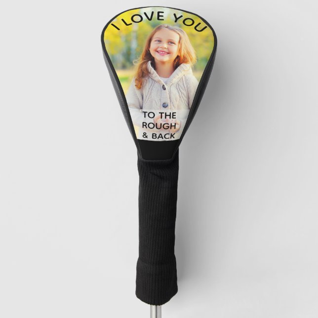 I Love You to the Rough and Back Custom Photo Golf Head Cover