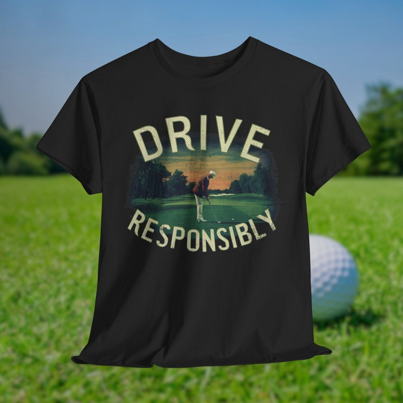 Drive Responsibly T-Shirt Golf: Funny Golfer Gift