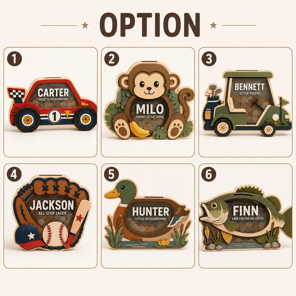 May include: Six wooden piggy banks with clear acrylic fronts, each featuring a unique shape and name: a race car labeled Carter, a monkey labeled Milo, a golf cart labeled Bennett, a baseball glove labeled Jackson, a duck labeled Hunter, and a fish labeled Finn.