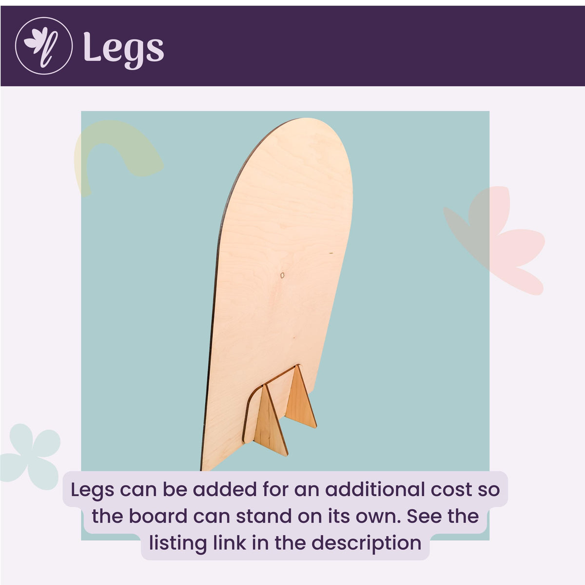 May include: A light-colored wooden board with a curved top, supported by two small wooden legs. The text "Legs" is at the top of the image. The text "Legs can be added for an additional cost so the board can stand on its own. See the listing link in the description" is at the bottom.